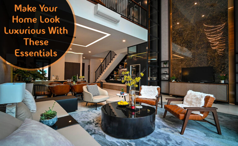 Make Your Home Look Luxurious With These Essentials