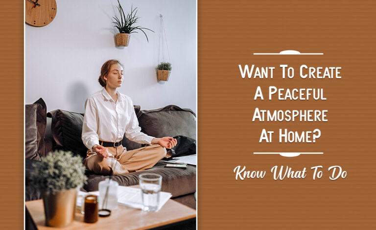 Want To Create A Peaceful Atmosphere At Home - Know What To Do