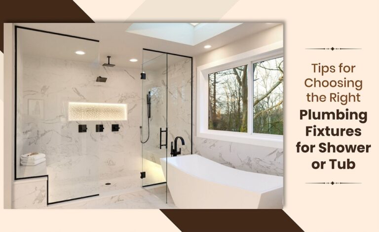 Tips for Choosing the Right Plumbing Fixtures for Shower or Tub