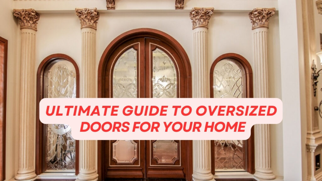 Ultimate Guide to Oversized Doors for Your Home